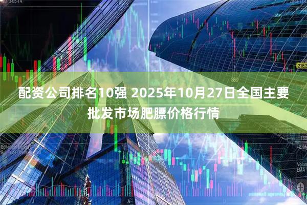 配资公司排名10强 2025年10月27日全国主要批发市场肥膘价格行情